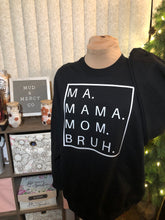 Load image into Gallery viewer, Ma. Mama. Mom. Bruh
